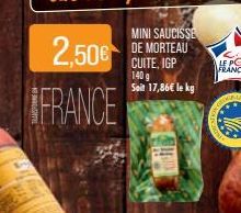 FRANCE  2,50€ DE  MINI SAUCISSE  CUITE, IGP  140 g  Seit 17,86€ le kg  olic 