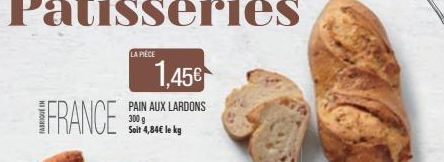 FRANCE  LA PIÈCE  1,45€  PAIN AUX LARDONS 300 g Soit 4,84€ le kg 