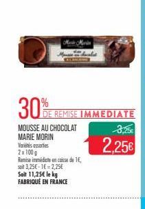 30%R  DE REMISE IMMEDIATE  MOUSSE AU CHOCOLAT  MARIE MORIN  Vorins assorties 2x 100 g  Remise immédiate en caisse de 1€, soit 3,25€-1€ = 2,25€ Soit 11,25€ le kg FABRIQUÉ EN FRANCE  3,25€  2,25€  