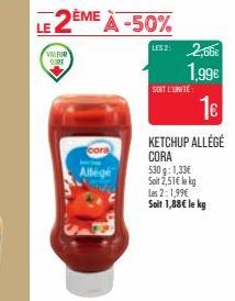 LE 2ÈME À -50%  WMFOR SURF  cora  Allege  LES 2: 2,66€  1,99€ 1€  SOIT L'UNITÉ  KETCHUP ALLÉGÉ CORA  530g: 1,33€  Soit 2,51€ lkg Les 2:1,99€ Soit 1,88€ le kg 