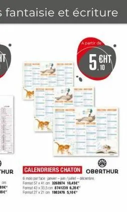 calendriers chaton oberthur  6 mois parface janvier-juin/jullet-décentre  format 57 x 41 cm 2268974 10,45€ format 43 x 33.5 cm 8741239 6,35€ format 27 x 21 cm 1982476 5,10€  a partir de  5 cht  ент  1