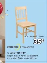 petit prix permanent  chaise tylstrup  en pin massif. vernis transparent. exclu web ! 142 x h86 x p50 cm  dont 0,406 deco-part  35€ 