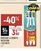 5%  soit apres remise l'unite  brosse à dents medium colgate  x 3  colgate  le choi  coach  2+1 