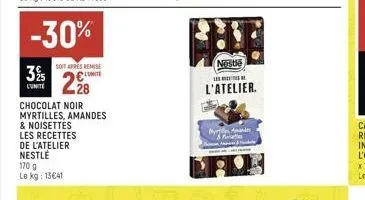 -30%  3%  l'unite  soit apres remise  228  chocolat noir myrtilles, amandes & noisettes les recettes de l'atelier nestlé  170 g le kg: 13€41  nestle  l'atelier.  le  ma 