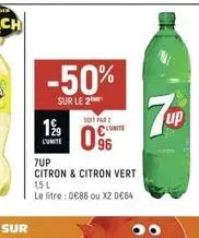 -50%  sur le 2  soit par cunite  129 09  l'unite  7up  citron & citron vert  15 l le litre : 0€86 ou x2 0€64  7up 