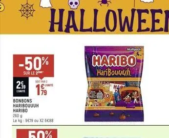-50%  sur le 2  2.9  l'unite  soit parz  halloween  haribo haribouuuh  179  lunite  bonbons haribouuuh haribo  260 g  le kg: 9€19 ou x2 6€88  mock  