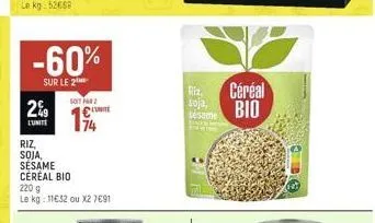 2%  l'unite  riz,  soja,  sesame cereal bio  soit par  1unite  174  220 g le kg: 11€32 ou x2 7€91  riz, céréal bio  soja,  sésame 