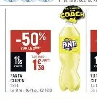 -50%  sur le 2  15  l'unite  fanta  citron  sot par  c  38  1,25 l  le litre: 1648 ou x2 1010  fanta  ak choi  coach 