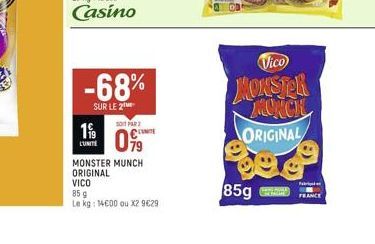 -68%  SUR LE 2  SOPAR  199 CONTE 09  L'UNITE  MONSTER MUNCH ORIGINAL  VICO  85 g  Le kg: 14600 ou X2 9€29  85g  Vico  MONSTER MONCH ORIGINAL  Sonund CONTAINED  FRANCE 