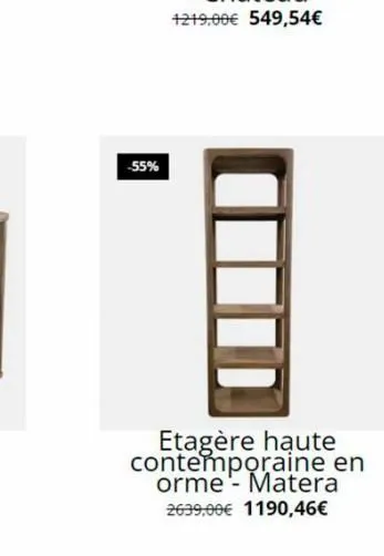 -55%  etagère haute contemporaine en orme - matera  2639,00€ 1190,46€ 