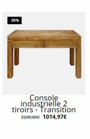 -55%  Console industrielle 2 tiroirs Transition  2249,00€ 1014,97€ 