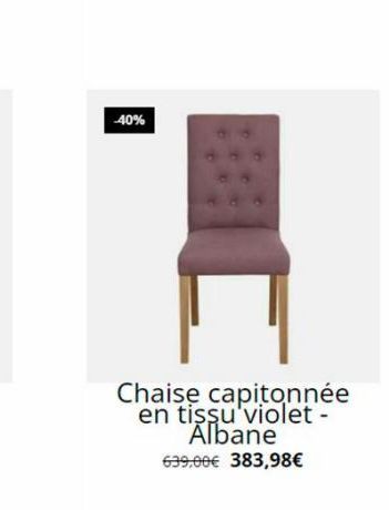40%  Chaise capitonnée en tissu violet - Albane 639,00€ 383,98€ 