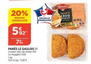 20%  REMISE IMMÉDIATE  1 kg  Soit le kg: 5,92 €  52  7%  PANÉS LE GAULOIS (A) Cordon bleu de dinde X10 ou Nuggets X50  VOLAILLE  FRANÇAISE  Gandal's  MAXIS CROQ ROMAD 