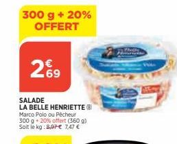 300 g + 20% OFFERT  269  SALADE  LA BELLE HENRIETTE (!! Marco Polo ou Pécheur 300 g + 20% offert (360 g) Soit le kg: 8,97€ 7,47 € 