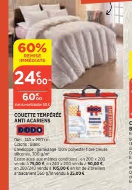 60%  REMISE IMMÉDIATE  24%  60%  dont eco-participation 0.12 €  COUETTE TEMPÉRÉE  ANTI ACARIENS  DODO  Dim: 140 x 200 cm Coloris : Blanc  Enveloppe: garnissage 100% polyester fibre creuse siliconée, 3