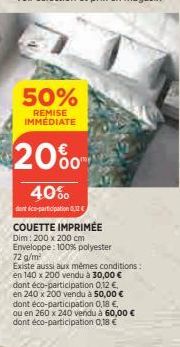 50%  REMISE IMMÉDIATE  20%  40%  dent éco-participation 0,12€  COUETTE IMPRIMÉE  Dim: 200 x 200 cm  Enveloppe: 100% polyester 72 g/m²  Existe aussi aux mêmes conditions: en 140 x 200 vendu à 30,00 € d