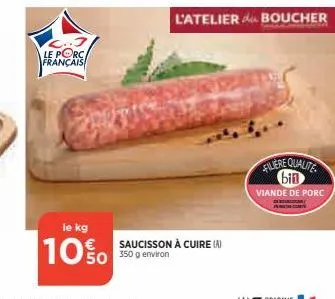 le porc français  le kg  10%o  saucisson à cuire (a) 50 350 g environ  l'atelier boucher  filere qualite bin viande de porc 