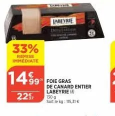 33%  remise immédiate  1499  225,  37  labeyrie  99 foie gras  de canard entier labeyrie (a) 150 g soit le kg: 115,31 € 