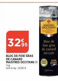 3295  BLOC DE FOIE GRAS DE CANARD MAISTRES OCCITANS (A) 1kg Soit le kg: 32,95 €  MANITIES OCCITANS  Bloc de foie gras  de canard  mi-cuit 