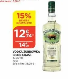 15%  remise immédiate  124  1499  vodka zubrowka  bison grass  37,5% vol.  70 cl  soit le litre: 18,20 € 