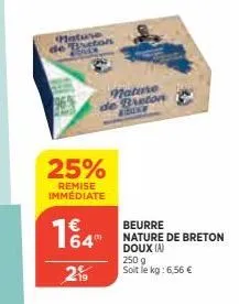 mature de breton  25%  remise immédiate  164"  219  nature breton  beurre  nature de breton doux (a)  250 g soit le kg: 6,56 € 