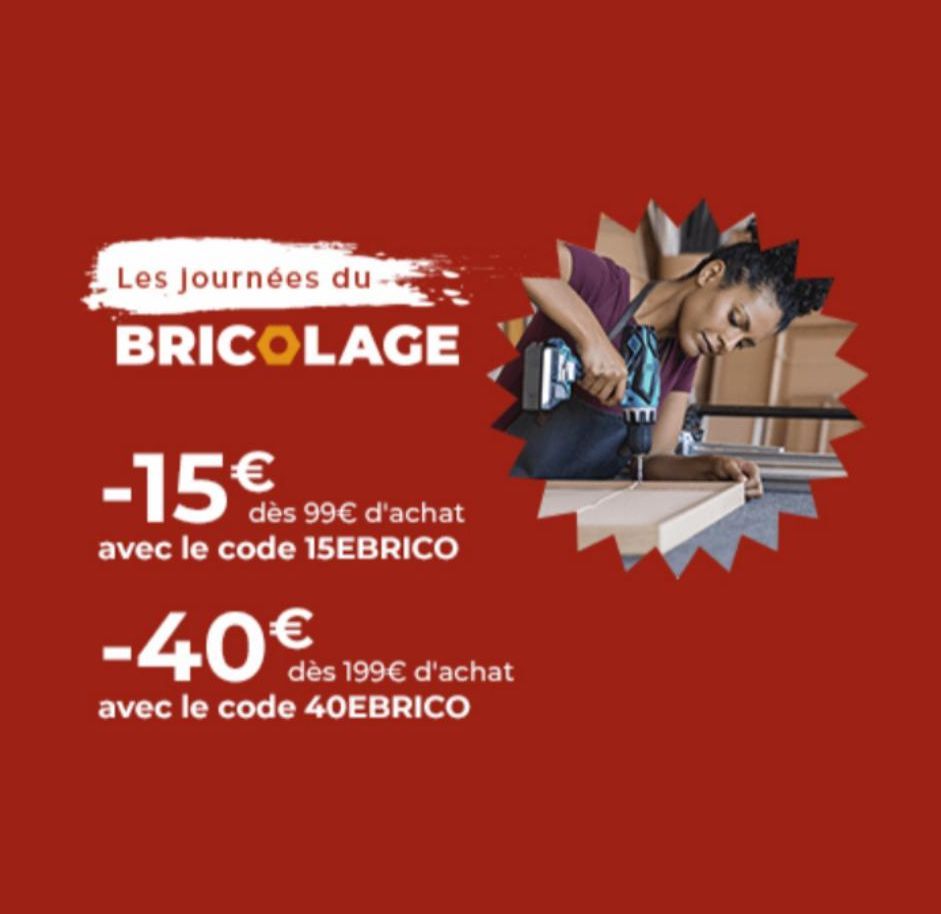 Les Journées du  BRICOLAGE  -15€  dès 99€ d'achat avec le code 15EBRICO  -40€  avec le code 40EBRICO  dès 199€ d'achat  