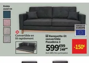 existe aussi en  convertible en lit rapidement  il banquette-lit convertible pasadena 3  599999  den 16€ d'ico participation  frequen europe  -150€ 