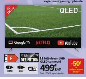 55"  139 cm  f  hdmi  usb  ultra haute définition  google tv netflix  7 téléviseur uhd qled connecté  wifi 499$49  dont 12€ do participation  youtube  -50€  remboursement  differe 