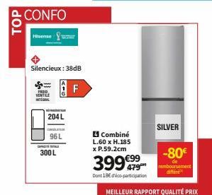 CONFO  Hisenser  Silencieux : 38dB  FROD VENTILE  INTEGRAL  300 L  204 L  [७]  96 L  F  TI  Combiné L.60 x H.185  x P.59.2cm  -80€  399 bement  de  Dont 18€ déco-participation  MEILLEUR RAPPORT QUALIT