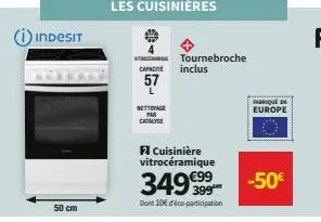 indesit  50 cm  capacité inclus 57  nettoyage par catalyse  cuisinière vitrocéramique  349 €99  dont 10 déco-participation  tournebroche  sharique en europe  -50€ 