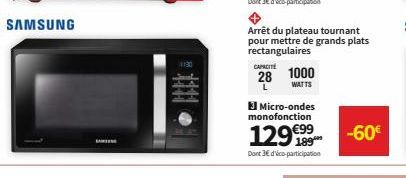 SAMSUNG  11:30  Arrêt du plateau tournant pour mettre de grands plats rectangulaires  CAPACITE  28  L  1000 WATTS  3 Micro-ondes monofonction  129€99 -60€  Dont 3€ d'ico-participation 