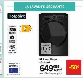 Hotpoint  ESSERAGE  1600 E  trs/min  DEPART  OFFERE  2000  MOTEUR INDUCTION  FRIQUE EN  EUROPE  LA LAVANTE-SÉCHANTE  CAPACITÉ  11+7  Lave-linge  séchant  649€  Dont 10€ do participation  -50€ 