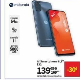 motorola  4g0  ram  stockage  64go  android 11  batter 5000 mah  moto  in smartphone 6,5" e32  139 €99  dont 0,02€ déco-participation  -30€ 