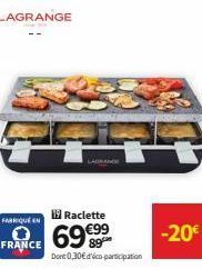 FABRIQUÉ EN  LAGRANGE  FRANCE  19Raclette  69 €99  Dont 0,30€d'éco-participation 