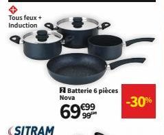 Tous feux + Induction  Batterie 6 pièces Nova  69 €99  -30% 