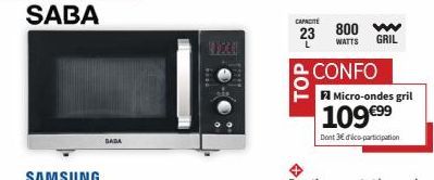 SABA  SAMSUNG  SADA  CAPACITÉ  TOP- 800  WATTS  CONFO  Micro-ondes gril  GRIL  109 €⁹9⁹  Dont 3€ dico-participation 