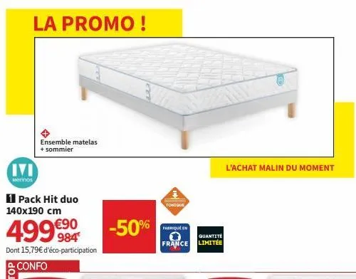 la promo!  ivi  merinos  1 pack hit duo 140x190 cm  499 €90  984  dont 15,79€ d'éco-participation  confo  ensemble matelas  + sommier  -50%  tonique  fabriqué en  quantité  france limitée  l'achat mal