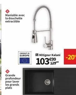 maniable avec  la douchette extractible  fabrique en europe  grande profondeur pour laver les grands plats  mitigeur kalani  103 €99  -20% 