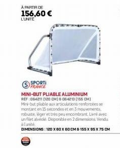 À PARTIR DE  156,60 €  LUNITE  SPORTI  MINI-BUT PLIABLE ALUMINIUM REF:064211 [120 CM) 6 08-4213 (155 CM) Mini-but pliable aux articulations renforcées se montant en 15 secondes et en 3 mouvements. rob