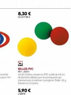 8,30 € le lot de 3  balles pvc ref: jo013  lot de 3 balles creuses en pvc solide de 6,6 cm de diamètre idéales pour les pratiquants qui commencent à maîtriser la jonglerie poids: 65 g. exetent en 3 co