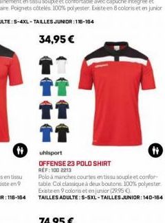 it  會會  ↑↑  uhlsport  OFFENSE 23 POLO SHIRT REF: 100 2213  T  i  Polo à manches courtes en tissu souple et confor table Col classique à deux boutons. 100% polyester Existe en 9 coloris et en junior (2