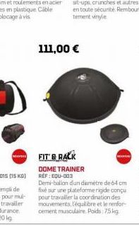 111,00 €  FIT & RACK DOME TRAINER RÉF : EQU-003 Demi-ballon d'un diamètre de 64 cm fixé sur une plateforme rigide cong pour travailler la coordination des mouvements, l'équilibre et le renfor cement m