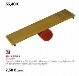 rolla bolla  ref:j0014  equipement idéal pour l'initiation à l'équilibre avec rouleau en polyéthylène de 13 cm de diamètre et planche de bois de 75 x 25 cm.  2,50 € lunte 