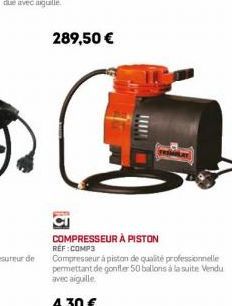 289,50 €  गा  COMPRESSEUR À PISTON REF:COMP3  Compresseur à piston de qualité professionnelle permettant de gonfler 50 ballons à la suite Vendu avec aiguille  4,30 € 