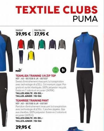 TEXTILE CLUBS  PUMA  PANTALON  SWEAT 39,95 € 27,95 €  AAAAA  PUMA  TEAMLIGA TRAINING 1/4 ZIP TOP REF: AD-857238 6 JR-657237  Sweat d'entrainement évacuant la transpiration avec technologie dryCELL Col