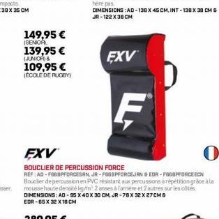 149,95 € (SENIOR  (JUNIOR) &  139,95 € 109,95 € (ECOLE DE RUGBY)  EXV  F  EXV  0  BOUCLIER DE PERCUSSION FORCE  REF: AD-F6GBPFORCESAN, JR-FOSBPFORCEJRN & GEDR-FOGOPFORCE ECN Bouclier de percussion en 