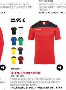 ti  22,95 €  uhlsport  OFFENSE 23 POLY SHIRT REF: 100 2214  it  Maillot d'entrainement à manches courtes en tissu souple et confortable 100% polyester. Existe en coloris et en junior (17,95 €).  TAILL