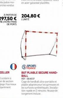 204,80 € LUNITE  FRANCE  BUT PLIABLE SECURE HAND-BALL  REF: 06-4237  Cage de handball ultra-portable et piable adaptée pour les gymnases et les surfaces synthéthiques Installa tion rapide en 2 minutes
