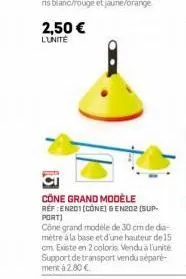 2,50 €  lunite  cone grand modèle  ref:en201 [cone) en202 [sup port]  cône grand modèle de 30 cm de dia-métre à la base et d'une hauteur de 15 cm. existe en 2 coloris vendu à l'unité support de transp