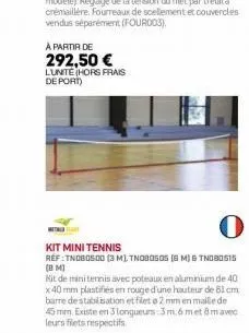 à partir de  292,50 € lunite (hors frais de port)  0  kit mini tennis  réf tndb0500 (3 m) tnob0505 (sm) 6 tn080515 (bm)  with  kit de minitennis avec poteaux en aluminium de 40 x 40 mm plastifiés en r